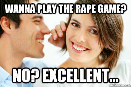 Wanna play the rape game? No? excellent...  Bad Pick-up line Paul