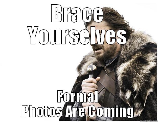 BRACE YOURSELVES FORMAL PHOTOS ARE COMING Imminent Ned