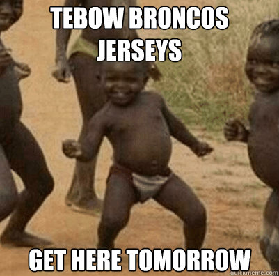 Tebow Broncos Jerseys Get Here Tomorrow  Third World Success Kid