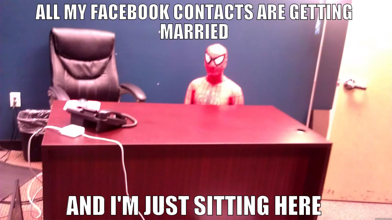 ALL MY FACEBOOK CONTACTS ARE GETTING MARRIED AND I'M JUST SITTING HERE Misc