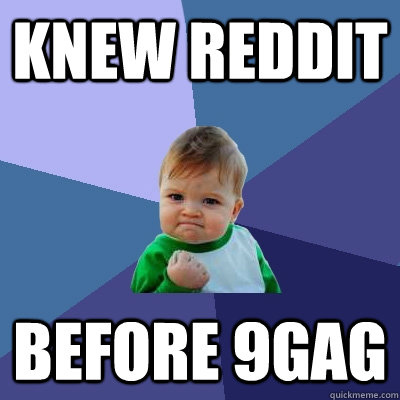 knew reddit before 9gag  Success Kid