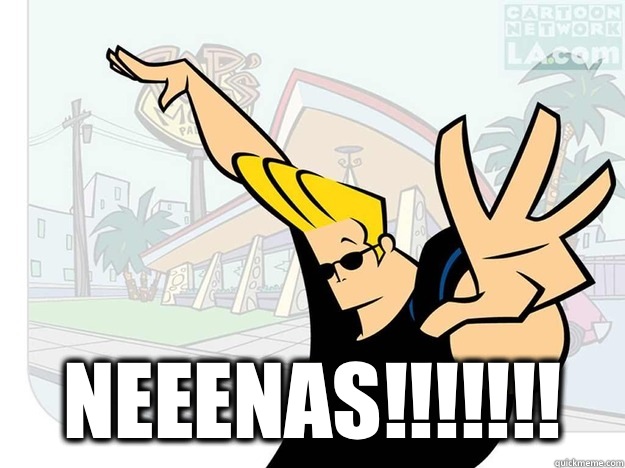  NEEENAS!!!!!!!  Johnny Bravo