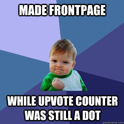 made frontpage while upvote counter was still a dot - made frontpage while upvote counter was still a dot  Success Kid