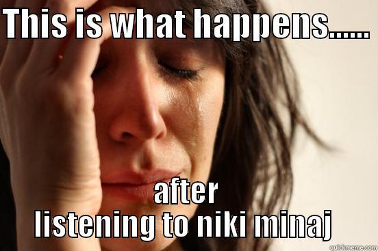 THIS IS WHAT HAPPENS......  AFTER LISTENING TO NIKI MINAJ  First World Problems