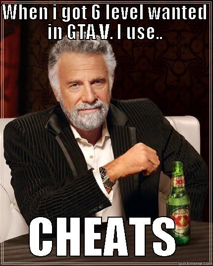 WHEN I GOT 6 LEVEL WANTED IN GTA V. I USE.. CHEATS The Most Interesting Man In The World