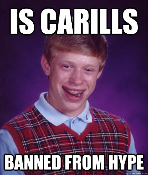 Is Carills BANNED FROM HYPE - Is Carills BANNED FROM HYPE  Bad Luck Brian