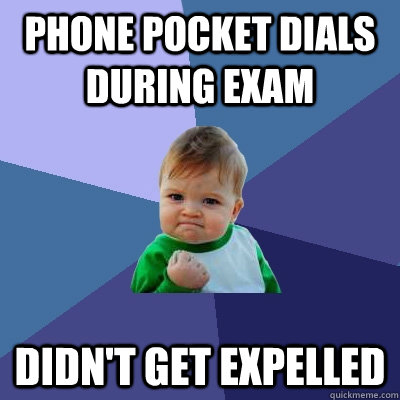 phone pocket dials during exam didn't get expelled  Success Kid
