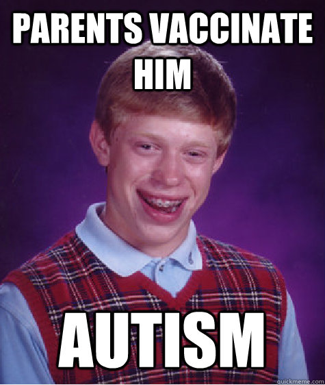 Parents vaccinate him Autism   Bad Luck Brian