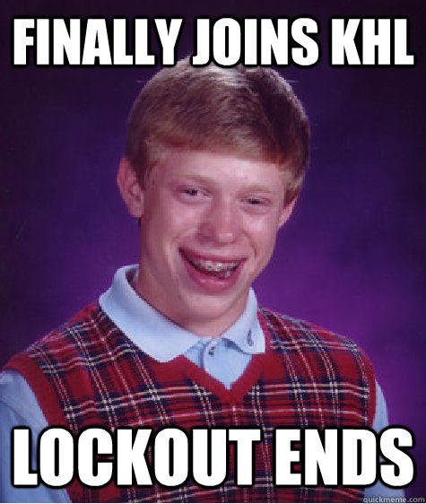 finally joins khl lockout ends  Bad Luck Brian