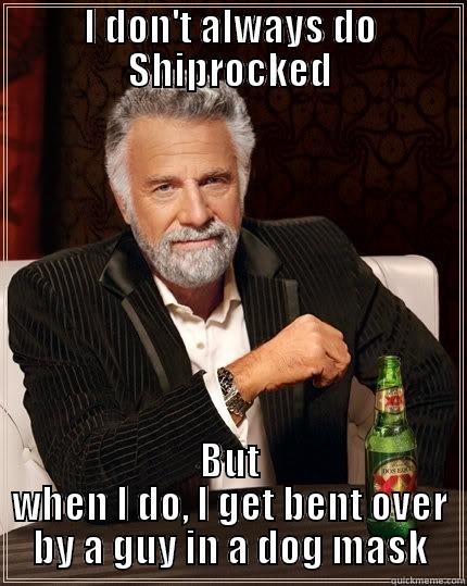 shiprockers  - I DON'T ALWAYS DO SHIPROCKED BUT WHEN I DO, I GET BENT OVER BY A GUY IN A DOG MASK The Most Interesting Man In The World