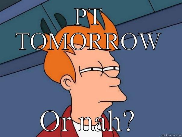 PT TOMORROW OR NAH? Futurama Fry