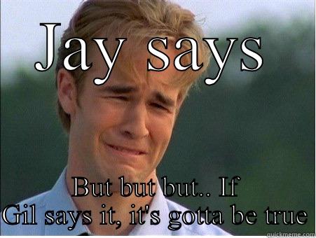 JAY SAYS BUT BUT BUT.. IF GIL SAYS IT, IT'S GOTTA BE TRUE 1990s Problems