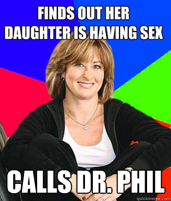 Finds out her daughter is having sex calls dr. phil  Sheltering Suburban Mom