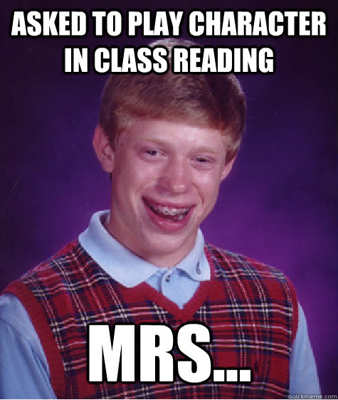 asked to play character in class reading mrs...  Bad Luck Brian