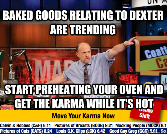 Baked goods relating to Dexter are trending start preheating your oven and get the karma while it's hot  Mad Karma with Jim Cramer