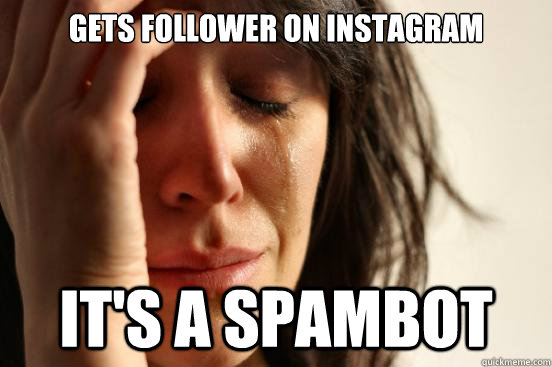 gets follower on instagram it's a spambot - gets follower on instagram it's a spambot  First World Problems