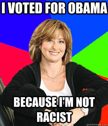 I voted for obama because i'm not racist  Sheltering Suburban Mom