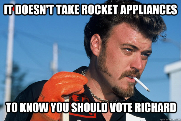 It doesn't take rocket appliances To know you should vote richard  Ricky Trailer Park Boys