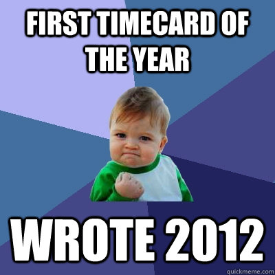 first timecard of the year wrote 2012  Success Kid