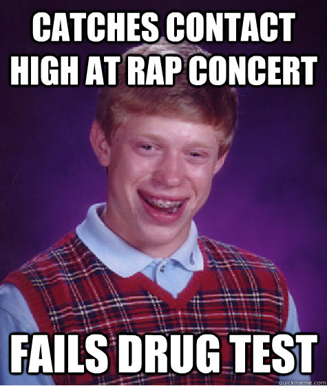 catches contact high at rap concert fails drug test - catches contact high at rap concert fails drug test  Bad Luck Brian