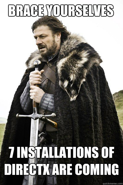 Brace yourselves 7 installations of directx are coming - Brace yourselves 7 installations of directx are coming  Boromir Relationship