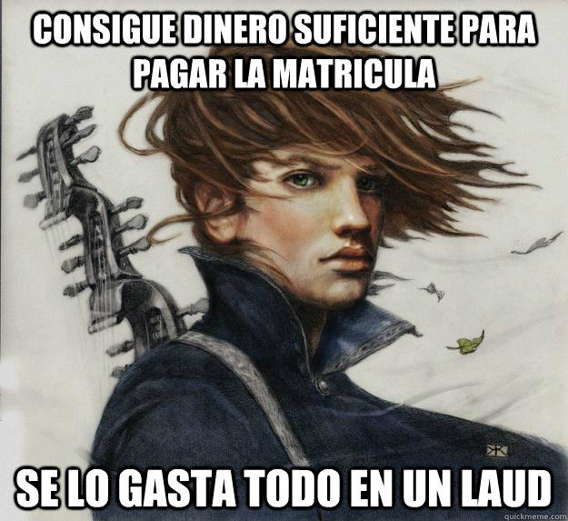 Consigue dinero suficiente para pagar la matricula Se lo gasta todo en un laud  Advice Kvothe