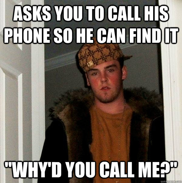 Asks you to call his phone so he can find it 