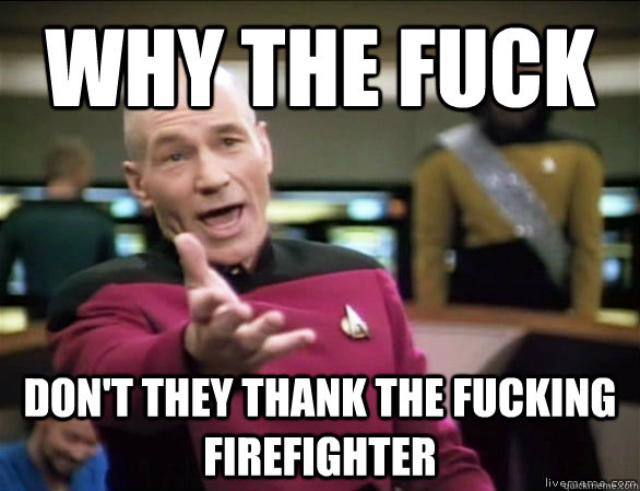 why the fuck don't they thank the fucking firefighter  Annoyed Picard HD