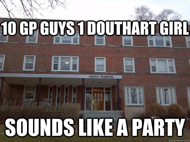 sounds like a party 10 GP guys 1 Douthart girl  