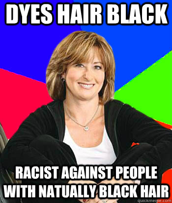 dyes hair black racist against people with natually black hair  Sheltering Suburban Mom