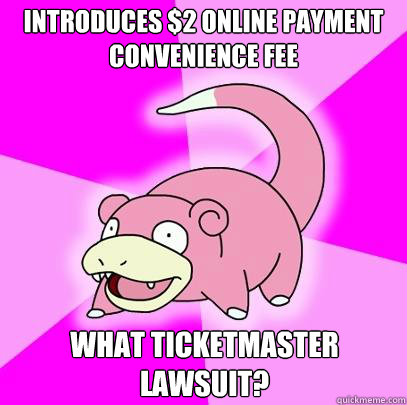 Introduces $2 online payment convenience fee What Ticketmaster Lawsuit? - Introduces $2 online payment convenience fee What Ticketmaster Lawsuit?  Slowpoke