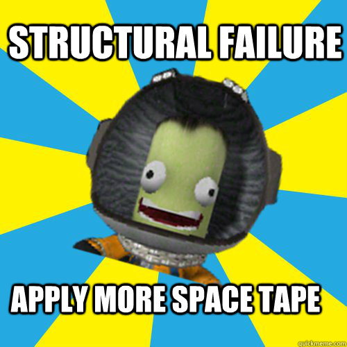 Structural Failure Apply more space tape  Jebediah Kerman - Thrill Master