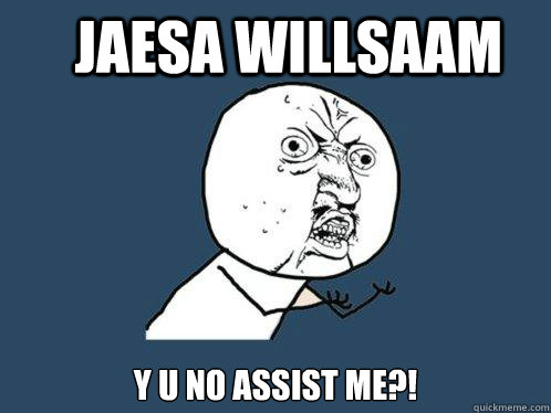 jaesa willsaam y u no assist me?!  Y U No