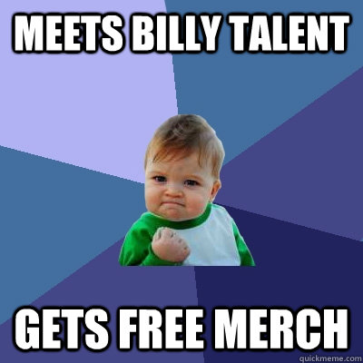 meets billy talent gets free merch - meets billy talent gets free merch  Success Kid