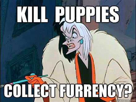 Kill  puppies Collect furrency?  Disney Logic