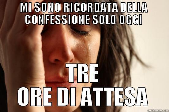 MI SONO RICORDATA DELLA CONFESSIONE SOLO OGGI TRE ORE DI ATTESA First World Problems