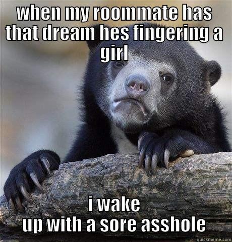 WHEN MY ROOMMATE HAS THAT DREAM HES FINGERING A GIRL I WAKE UP WITH A SORE ASSHOLE Confession Bear