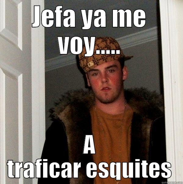 JEFA YA ME VOY..... A TRAFICAR ESQUITES Scumbag Steve