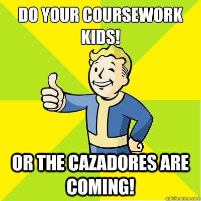 Do your coursework kids! Or the cazadores are coming!   Fallout new vegas