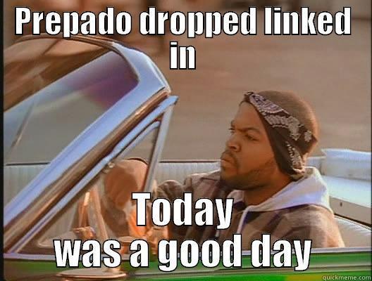 linkedin funny - PREPADO DROPPED LINKED IN TODAY WAS A GOOD DAY today was a good day