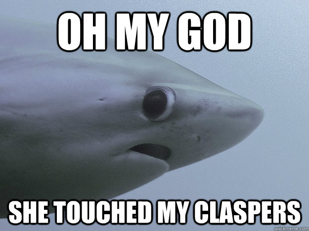 Oh my god she touched my claspers  Shy Shark