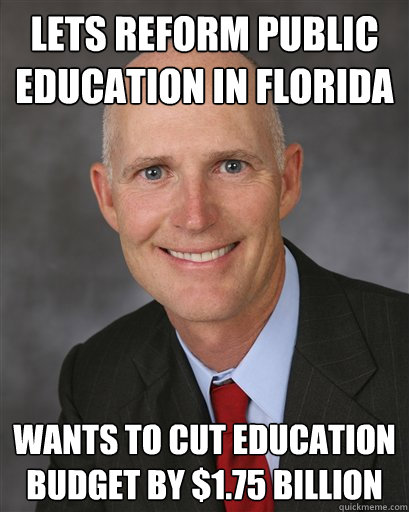 Lets reform public education in Florida Wants to cut education budget by $1.75 billion - Lets reform public education in Florida Wants to cut education budget by $1.75 billion  Scumbag Scott