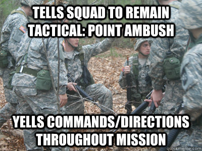 tells squad to remain tactical: point ambush yells commands/directions throughout mission  ROTC Ronnie