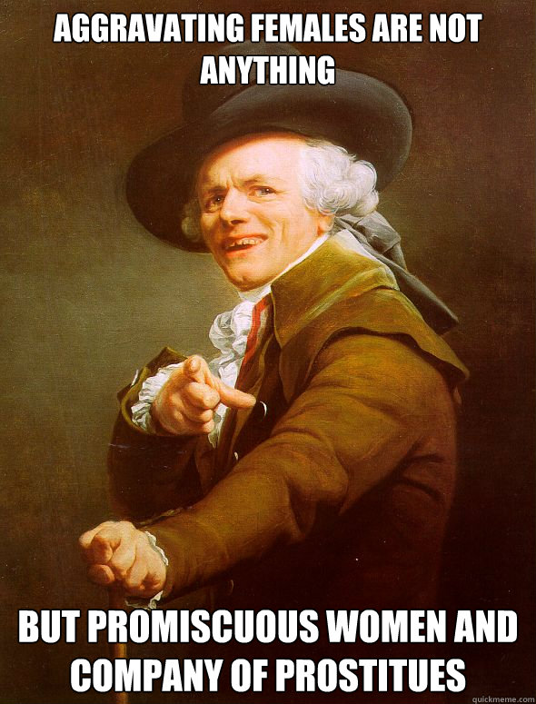 Aggravating Females are not anything but promiscuous women and company of prostitues  - Aggravating Females are not anything but promiscuous women and company of prostitues   Joseph Ducreux