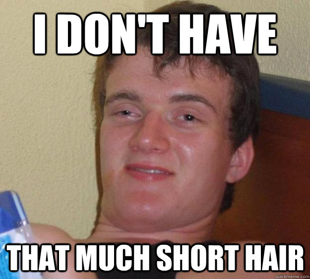 I don't have That much short hair - I don't have That much short hair  10 Guy