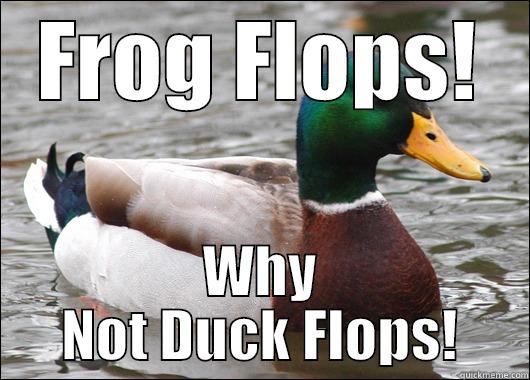 FROG FLOPS! WHY NOT DUCK FLOPS! Actual Advice Mallard