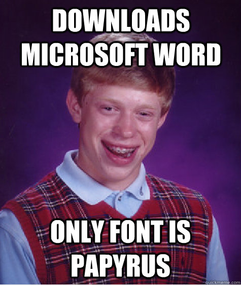 Downloads Microsoft Word only font is papyrus  Bad Luck Brian