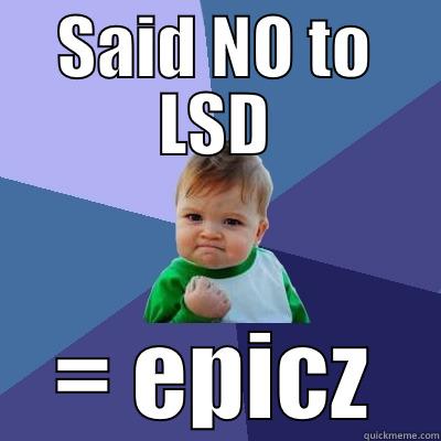 SAID NO TO LSD = EPICZ Success Kid