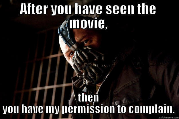 AFTER YOU HAVE SEEN THE MOVIE, THEN YOU HAVE MY PERMISSION TO COMPLAIN. Angry Bane