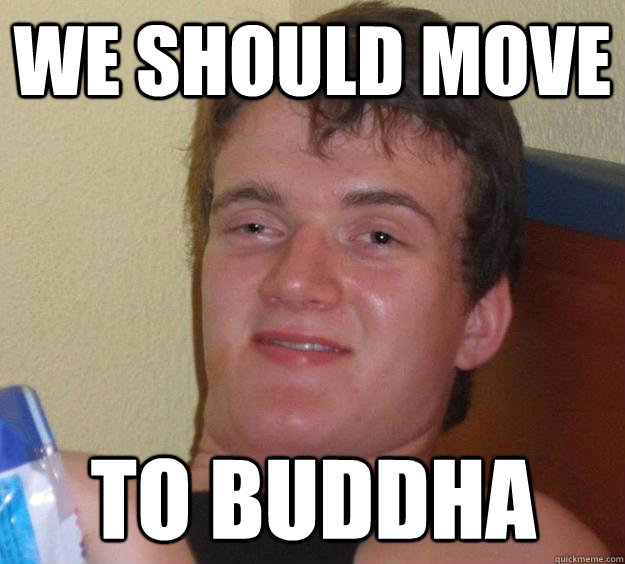 WE should move to buddha  10 Guy